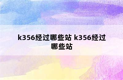 k356经过哪些站 k356经过哪些站